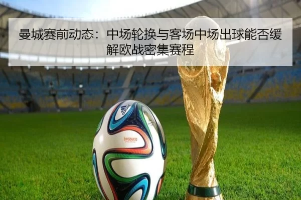 曼城赛前动态：中场轮换与客场中场出球能否缓解欧战密集赛程